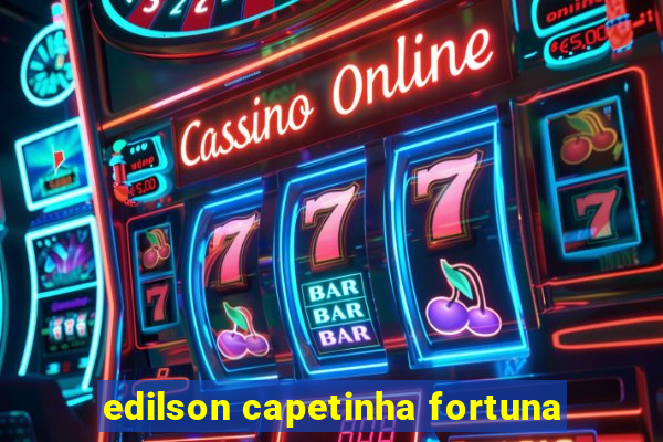 edilson capetinha fortuna